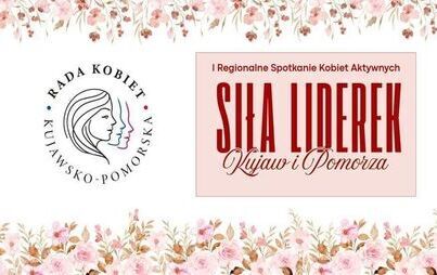 Zdjęcie do III Regionalne spotkanie Kobiet Aktywnych &bdquo;Siła Liderek Kujaw i Pomorza&rdquo;