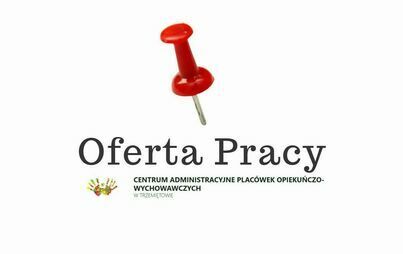 Zdjęcie do Ogłoszenia o pracę w Centrum Administracyjne Plac&oacute;wek Opiekuńczo-Wychowawczych w Trzemiętowie