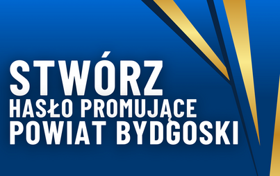 Zdjęcie do KONKURS NA HASŁO PROMUJĄCE POWIAT BYDGOSKI!&nbsp;WYDŁUŻENIE TERMINU ZGŁOSZEŃ!
